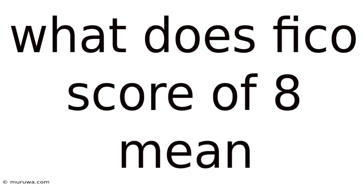 What Does Fico Score Of 8 Mean What Does Fico Score Of 8 Mean