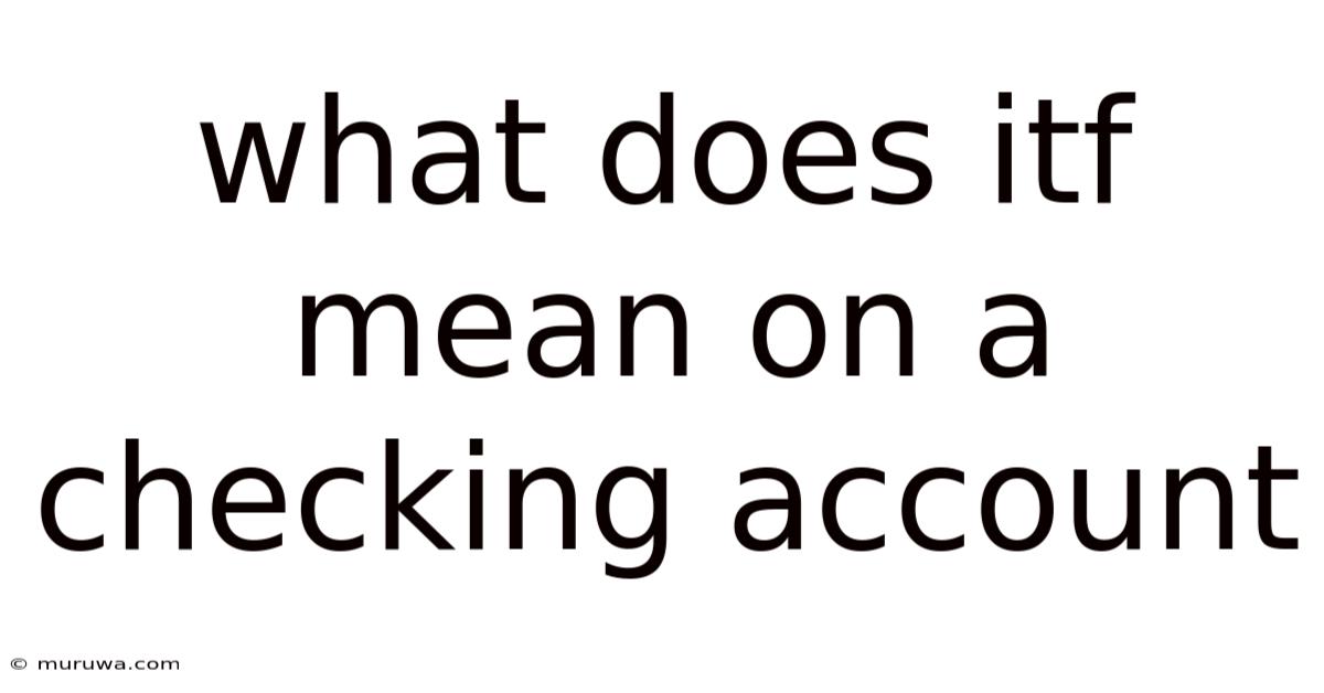 What Does Itf Mean On A Checking Account What Does Itf Mean On A Checking Account