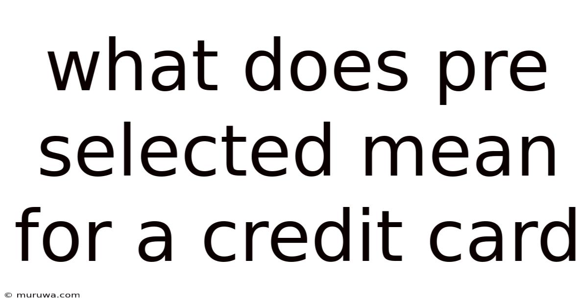 What Does Pre Selected Mean For A Credit Card What Does Pre Selected Mean For A Credit Card