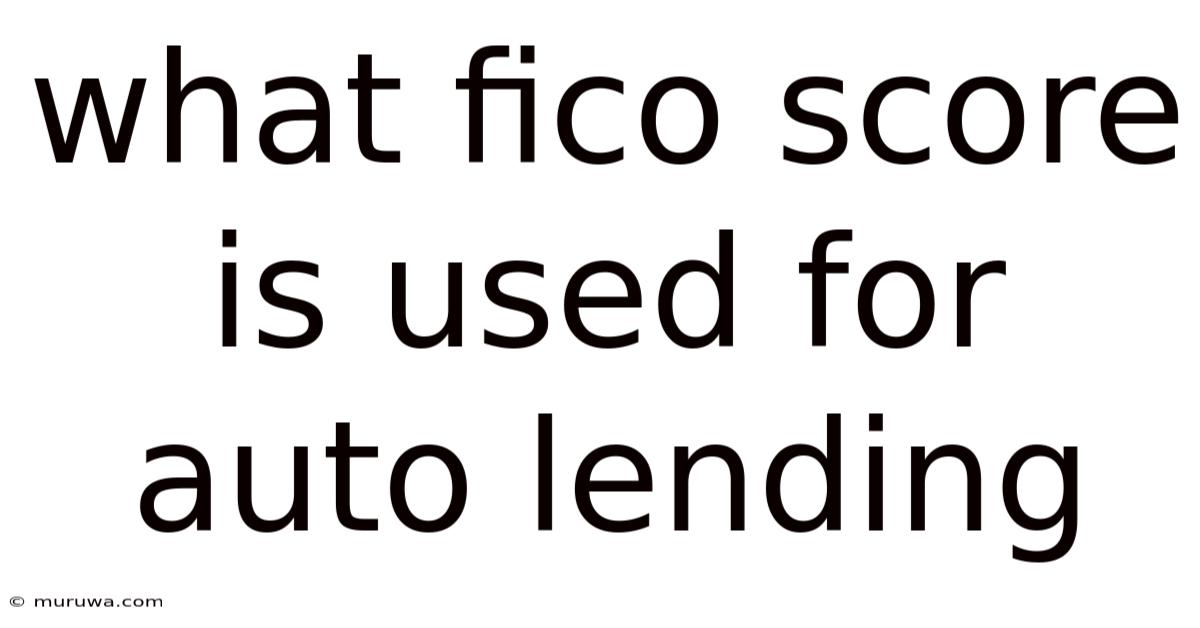 What Fico Score Is Used For Auto Lending What Fico Score Is Used For Auto Lending