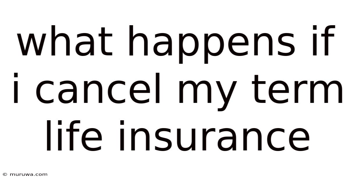 What Happens If I Cancel My Term Life Insurance
