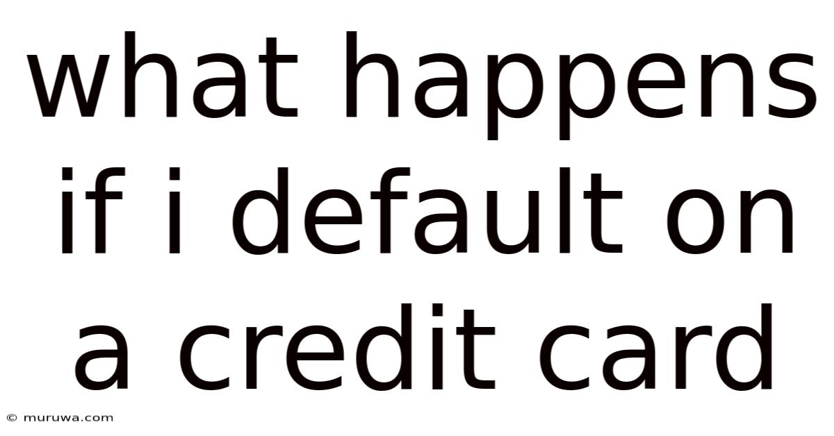 What Happens If I Default On A Credit Card What Happens If I Default On A Credit Card