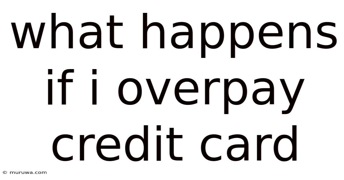 What Happens If I Overpay Credit Card What Happens If I Overpay Credit Card