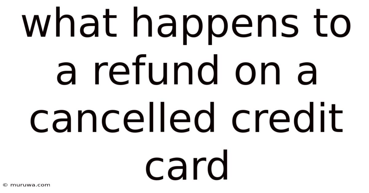 What Happens To A Refund On A Cancelled Credit Card What Happens To A Refund On A Cancelled Credit Card