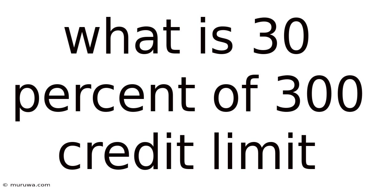 What Is 30 Percent Of 300 Credit Limit