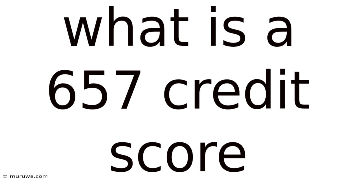 What Is A 657 Credit Score What Is A 657 Credit Score