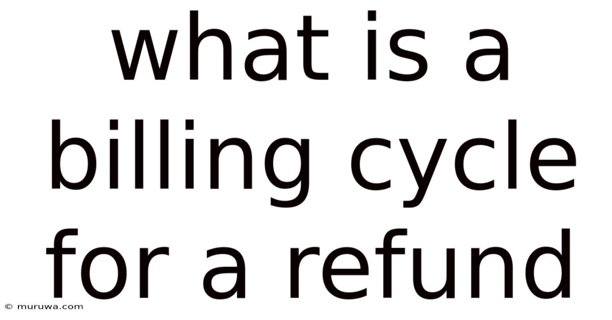 What Is A Billing Cycle For A Refund What Is A Billing Cycle For A Refund