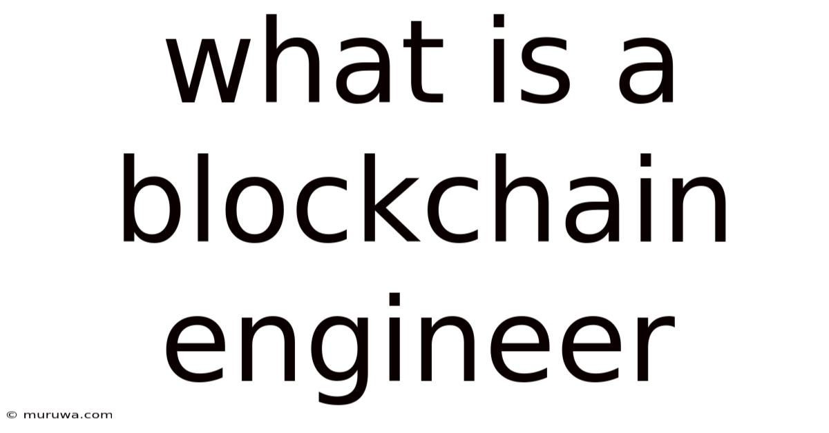 What Is A Blockchain Engineer What Is A Blockchain Engineer