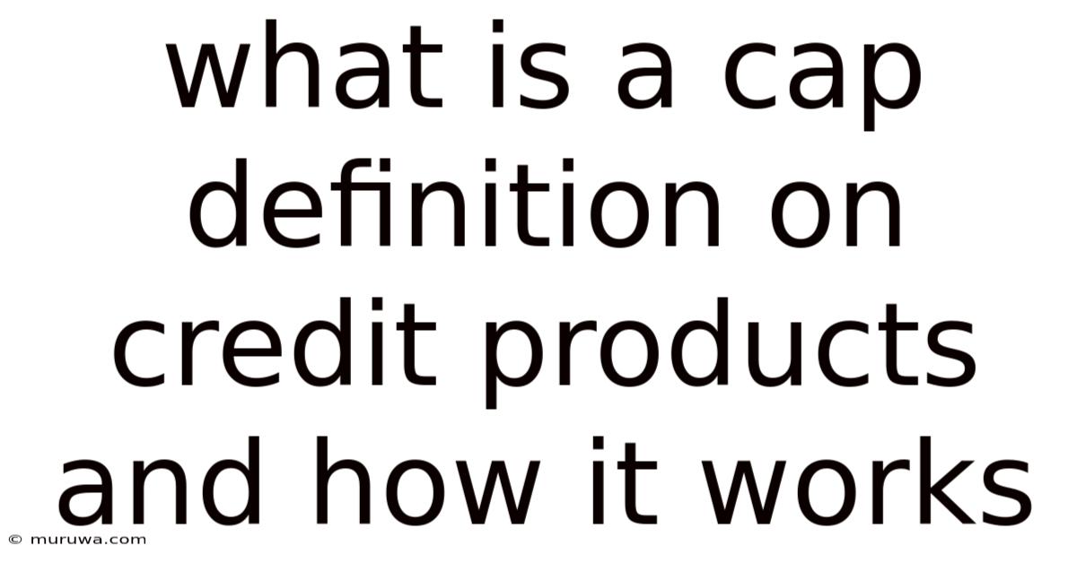 What Is A Cap Definition On Credit Products And How It Works What Is A Cap Definition On Credit Products And How It Works