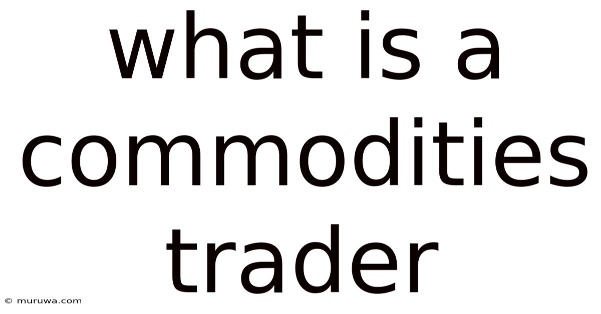 What Is A Commodities Trader What Is A Commodities Trader