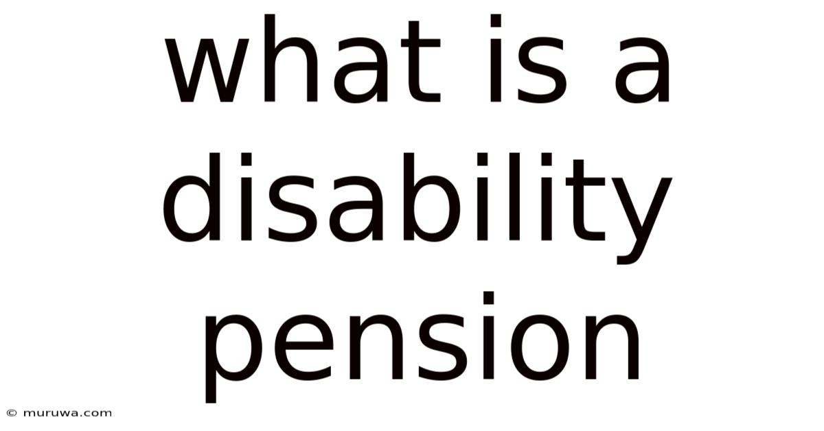 What Is A Disability Pension What Is A Disability Pension