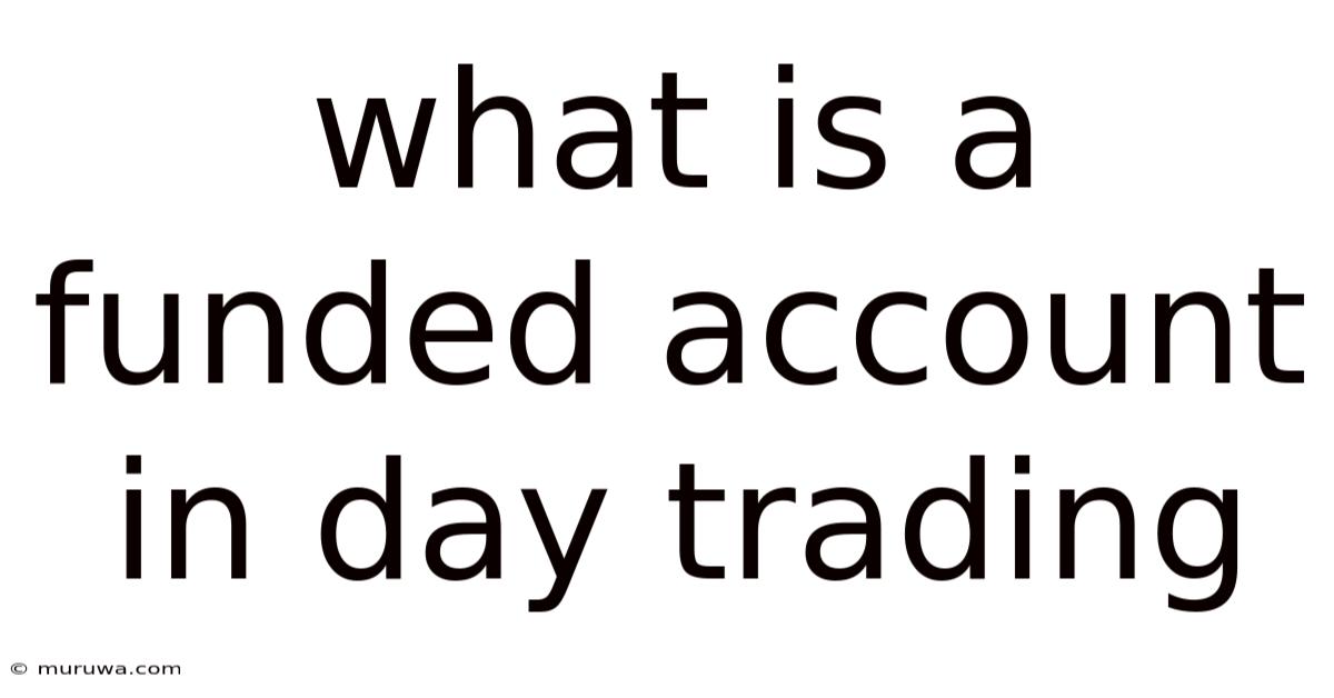 What Is A Funded Account In Day Trading What Is A Funded Account In Day Trading
