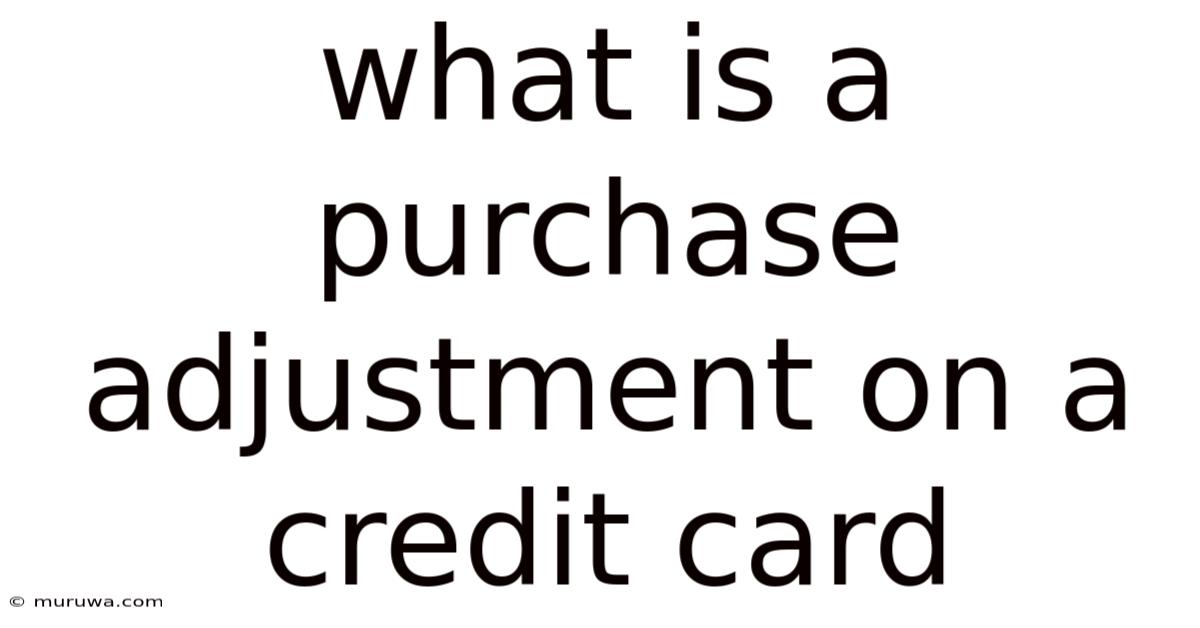 What Is A Purchase Adjustment On A Credit Card What Is A Purchase Adjustment On A Credit Card