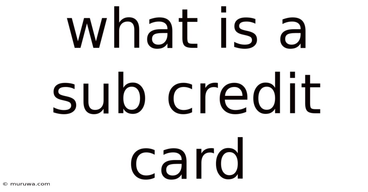 What Is A Sub Credit Card What Is A Sub Credit Card