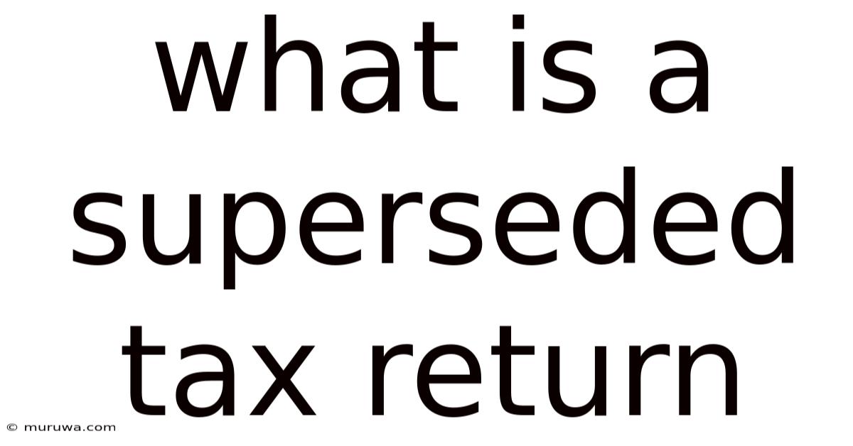 What Is A Superseded Tax Return What Is A Superseded Tax Return