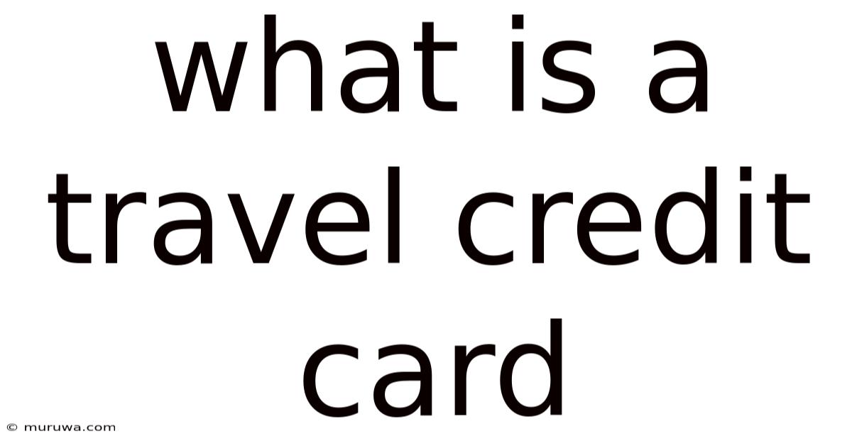 What Is A Travel Credit Card What Is A Travel Credit Card