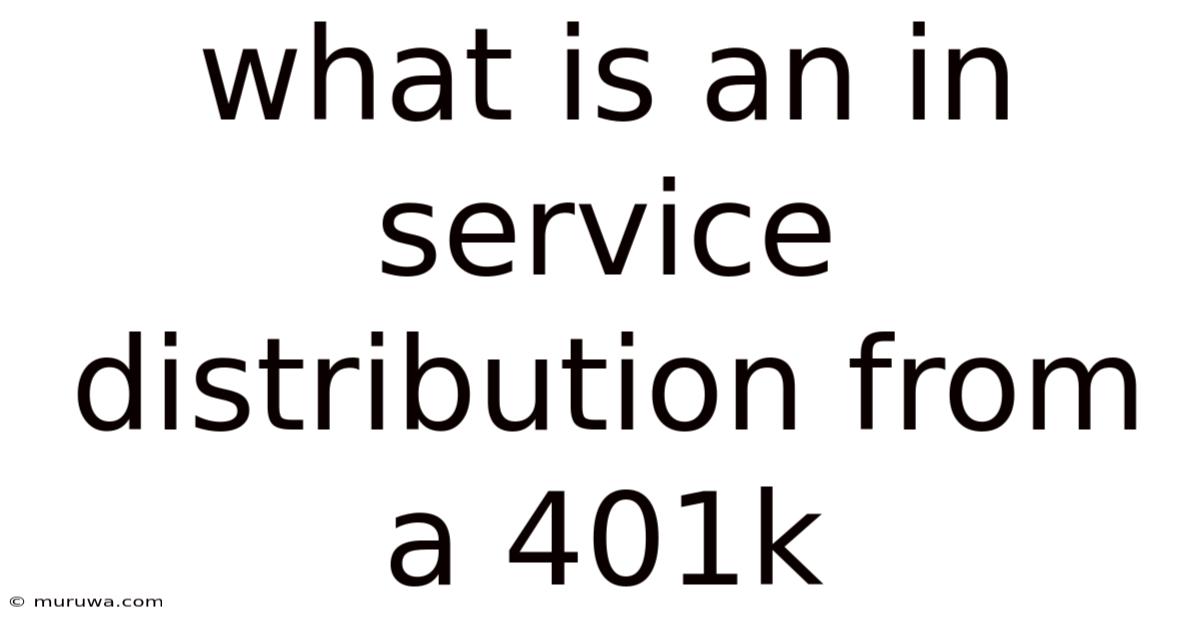 What Is An In Service Distribution From A 401k