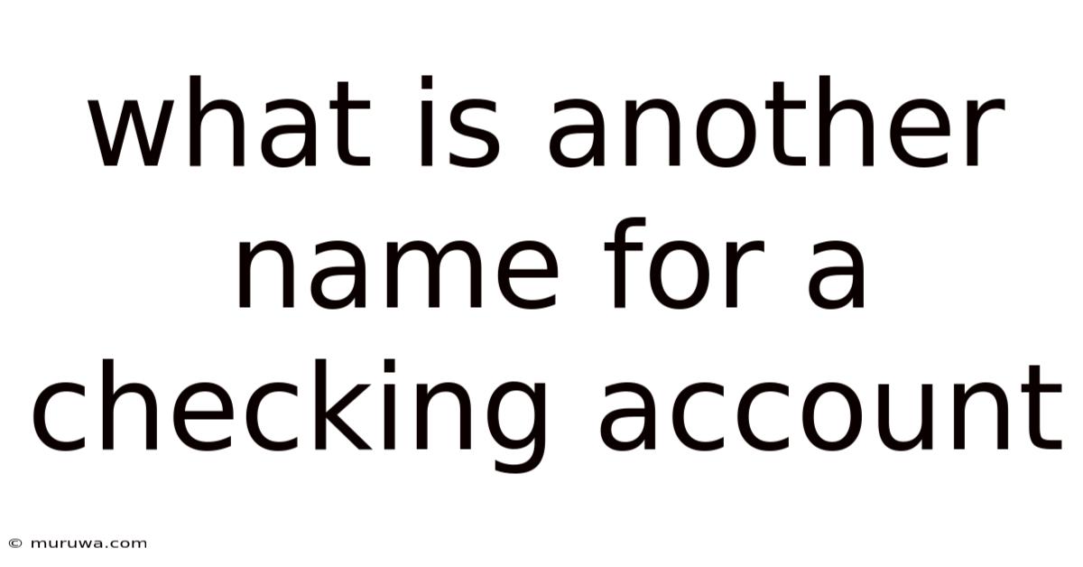 What Is Another Name For A Checking Account What Is Another Name For A Checking Account