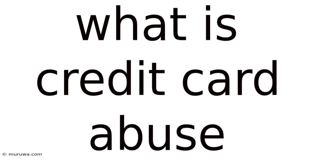 What Is Credit Card Abuse What Is Credit Card Abuse