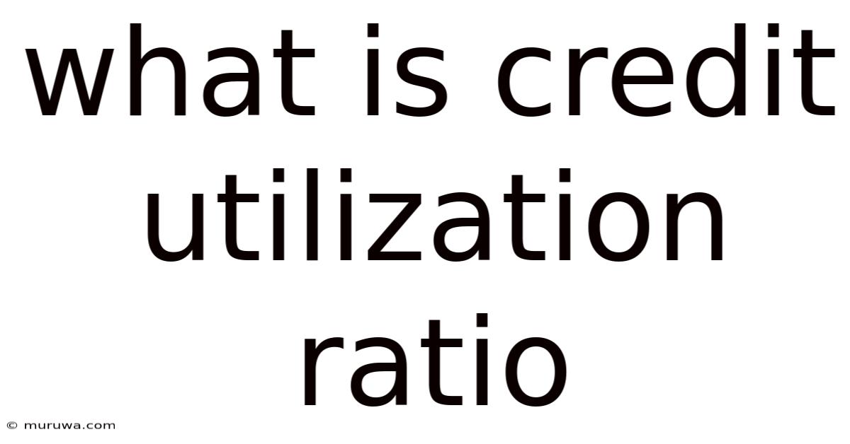 What Is Credit Utilization Ratio