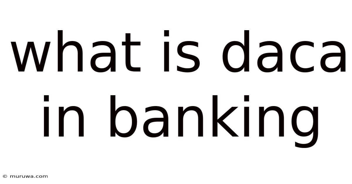 What Is Daca In Banking