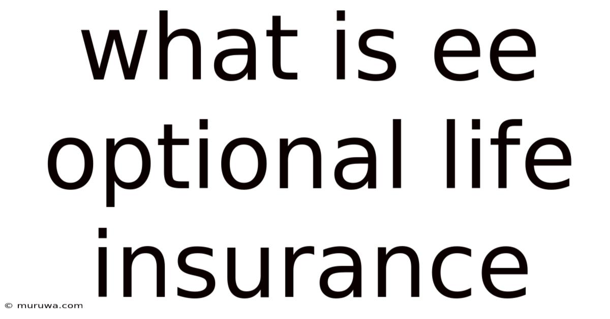 What Is Ee Optional Life Insurance