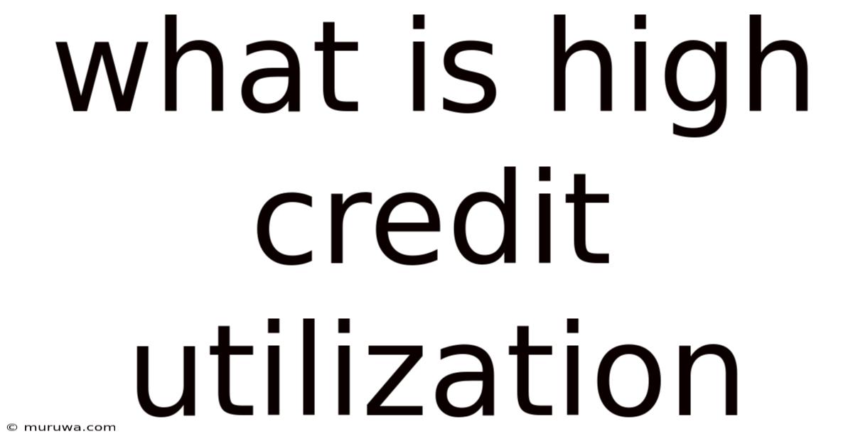 What Is High Credit Utilization What Is High Credit Utilization