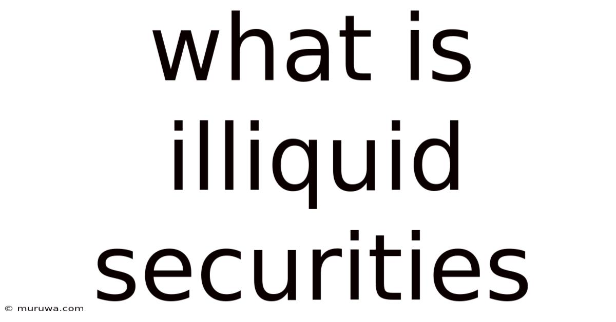 What Is Illiquid Securities What Is Illiquid Securities
