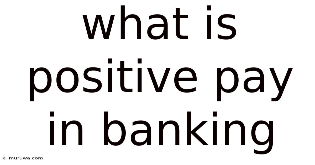 What Is Positive Pay In Banking What Is Positive Pay In Banking