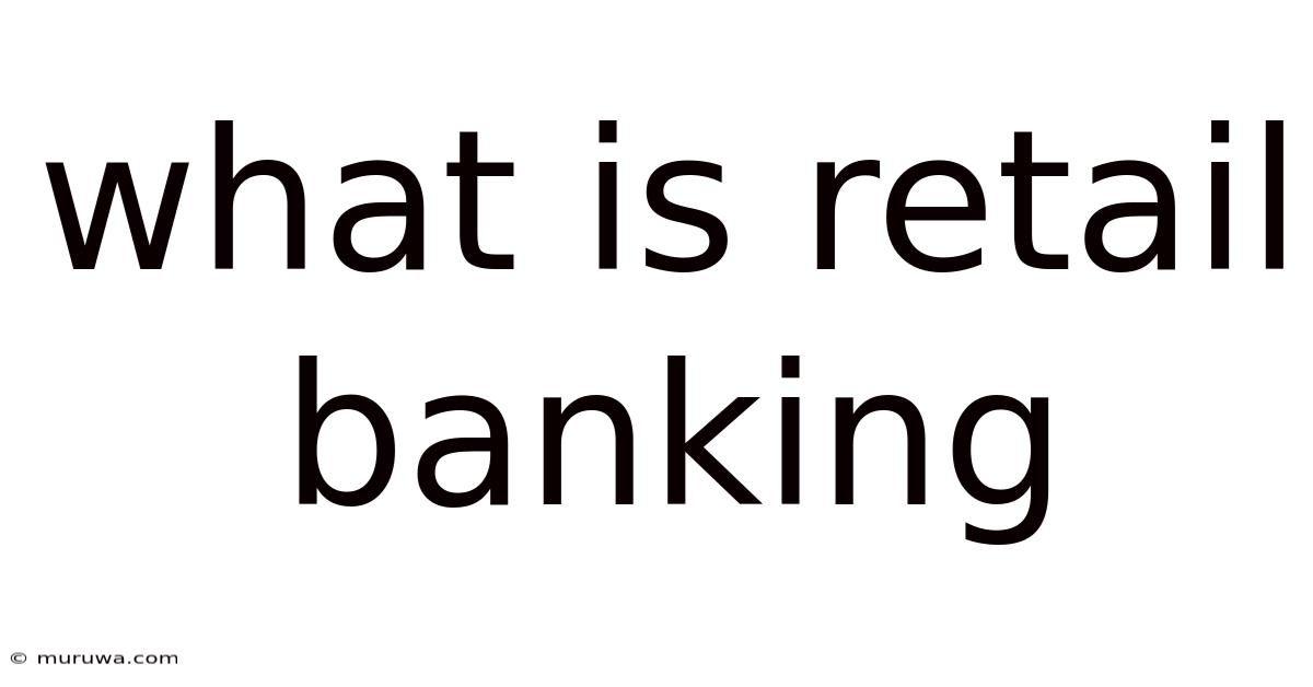 What Is Retail Banking What Is Retail Banking