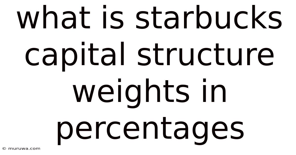 What Is Starbucks Capital Structure Weights In Percentages What Is Starbucks Capital Structure Weights In Percentages