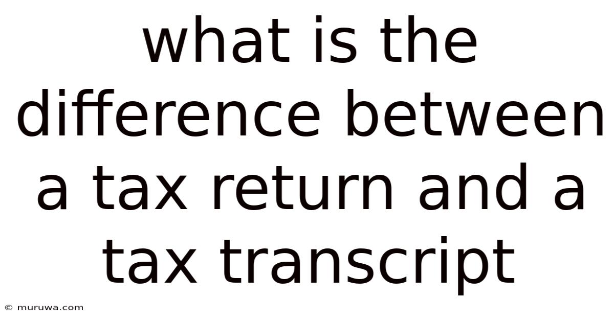 What Is The Difference Between A Tax Return And A Tax Transcript What Is The Difference Between A Tax Return And A Tax Transcript