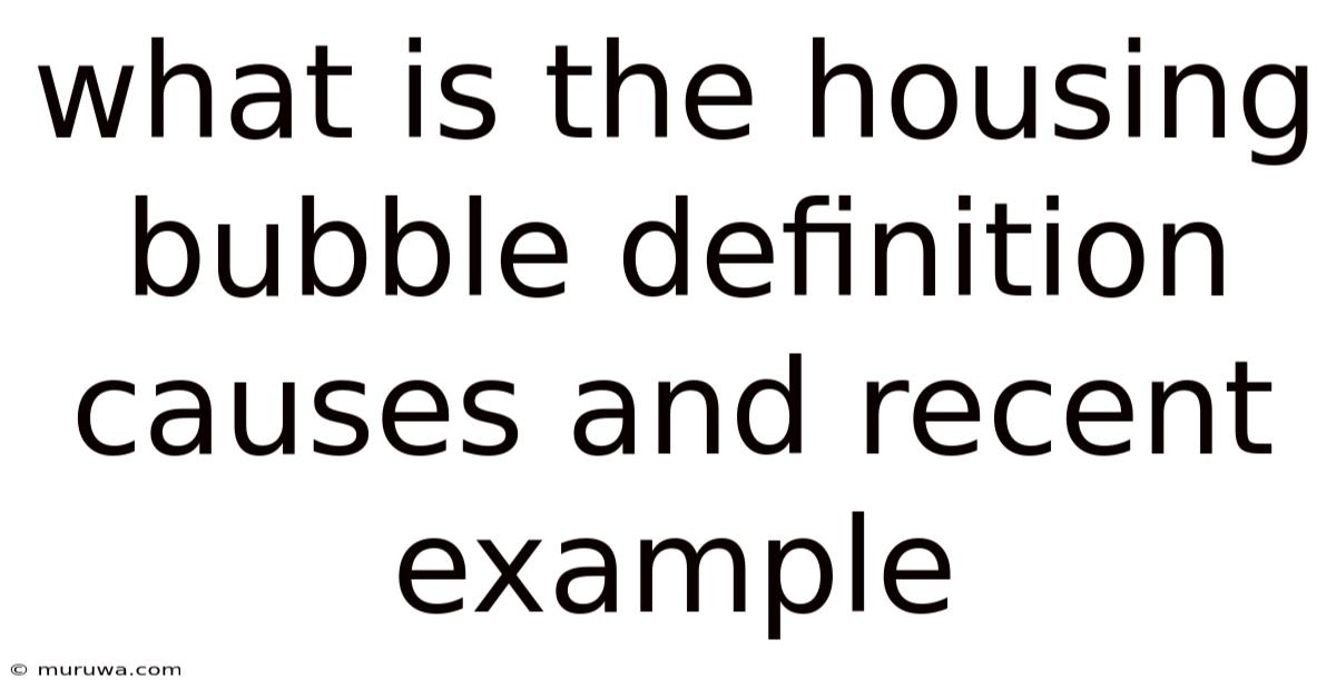 What Is The Housing Bubble Definition Causes And Recent Example What Is The Housing Bubble Definition Causes And Recent Example