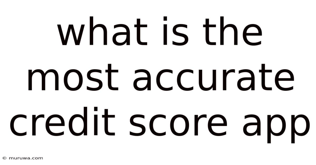 What Is The Most Accurate Credit Score App What Is The Most Accurate Credit Score App