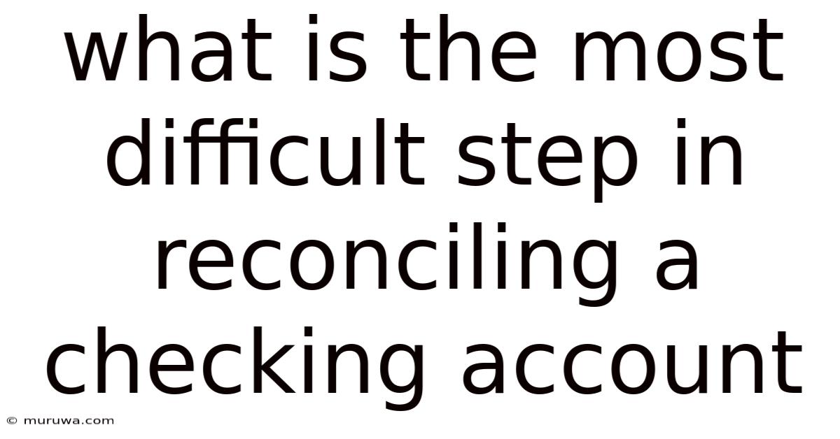 What Is The Most Difficult Step In Reconciling A Checking Account What Is The Most Difficult Step In Reconciling A Checking Account
