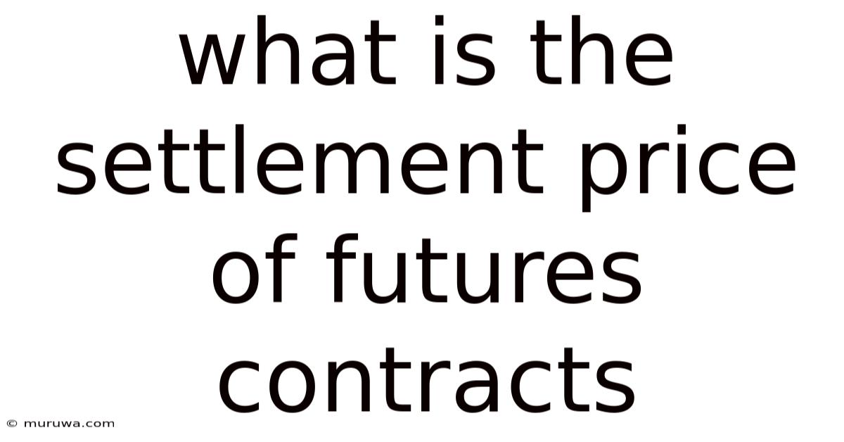What Is The Settlement Price Of Futures Contracts What Is The Settlement Price Of Futures Contracts