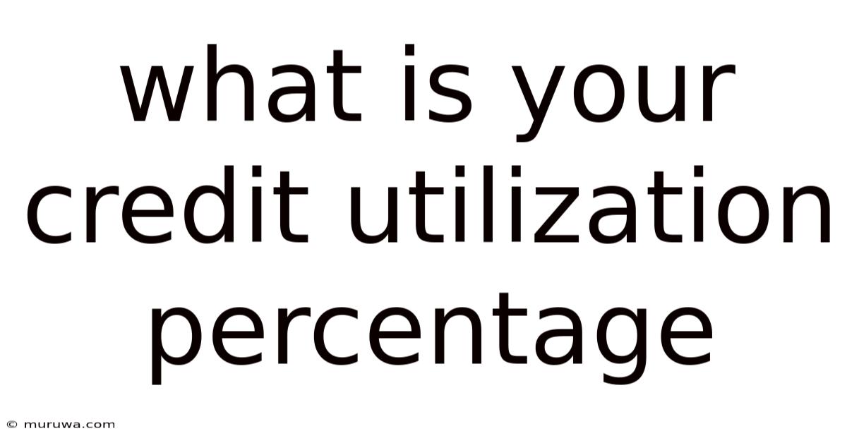What Is Your Credit Utilization Percentage What Is Your Credit Utilization Percentage