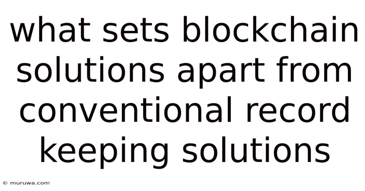 What Sets Blockchain Solutions Apart From Conventional Record Keeping Solutions What Sets Blockchain Solutions Apart From Conventional Record Keeping Solutions