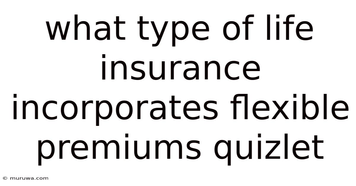 What Type Of Life Insurance Incorporates Flexible Premiums Quizlet What Type Of Life Insurance Incorporates Flexible Premiums Quizlet
