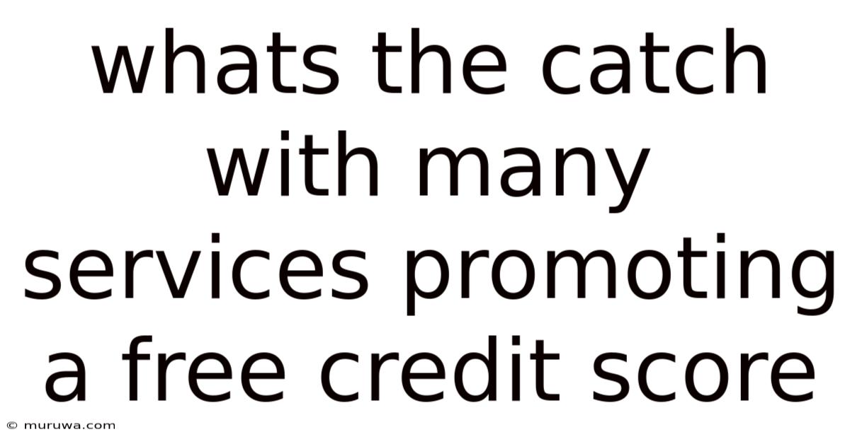 Whats The Catch With Many Services Promoting A Free Credit Score Whats The Catch With Many Services Promoting A Free Credit Score