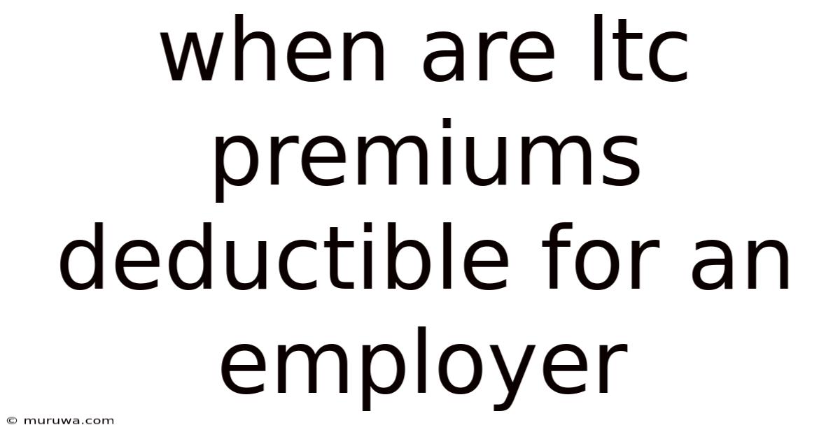 When Are Ltc Premiums Deductible For An Employer When Are Ltc Premiums Deductible For An Employer