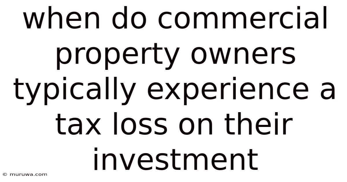 When Do Commercial Property Owners Typically Experience A Tax Loss On Their Investment When Do Commercial Property Owners Typically Experience A Tax Loss On Their Investment