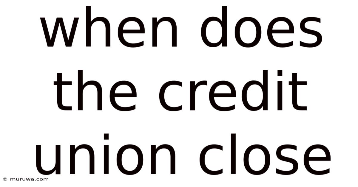 When Does The Credit Union Close When Does The Credit Union Close
