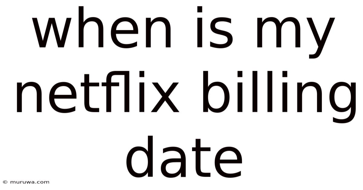 When Is My Netflix Billing Date When Is My Netflix Billing Date