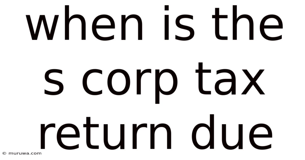 When Is The S Corp Tax Return Due When Is The S Corp Tax Return Due