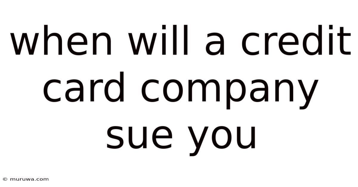 When Will A Credit Card Company Sue You When Will A Credit Card Company Sue You