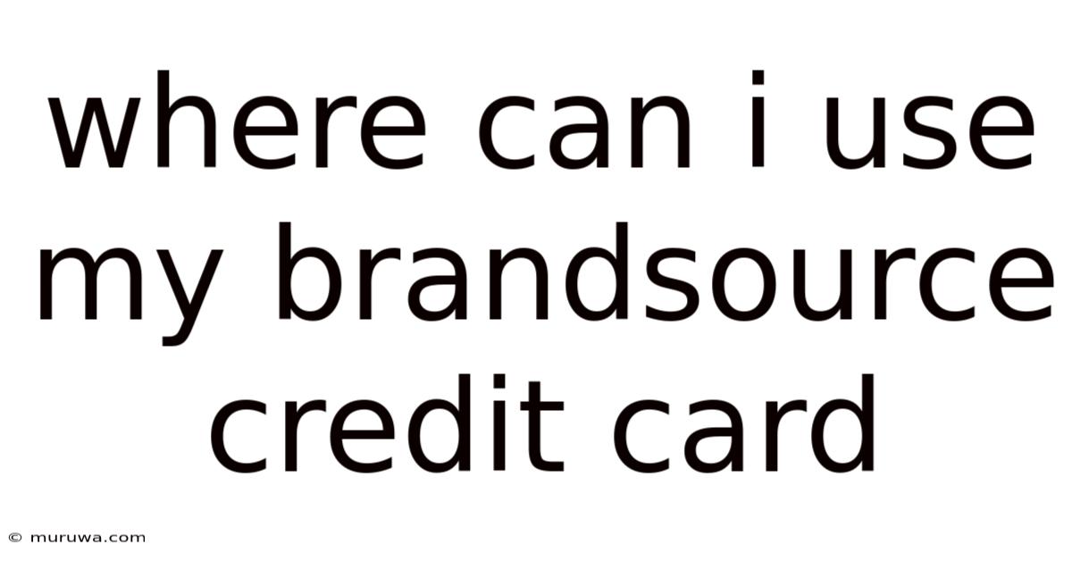 Where Can I Use My Brandsource Credit Card Where Can I Use My Brandsource Credit Card
