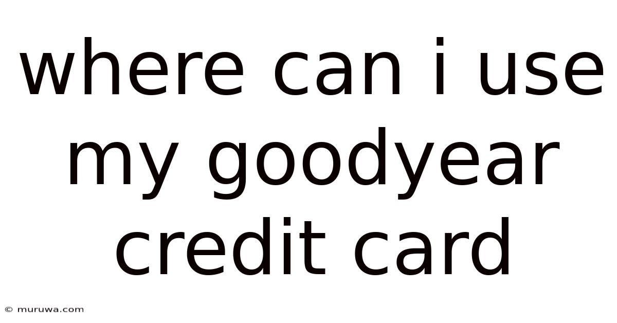 Where Can I Use My Goodyear Credit Card Where Can I Use My Goodyear Credit Card