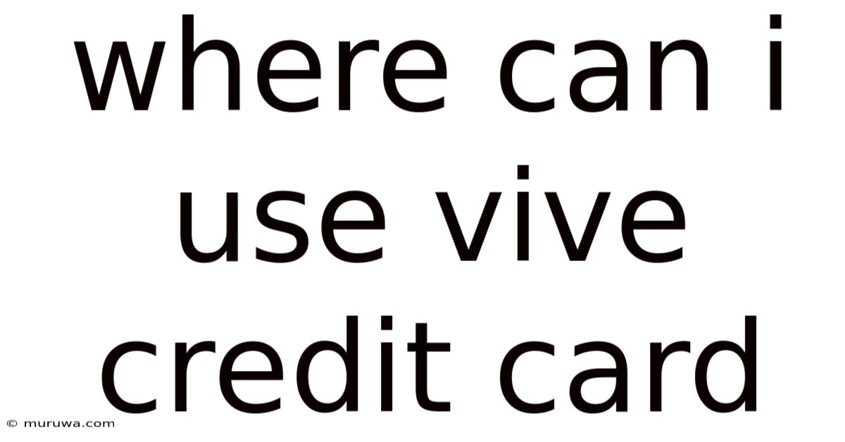 Where Can I Use Vive Credit Card Where Can I Use Vive Credit Card