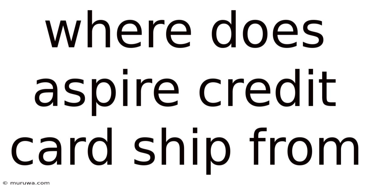 Where Does Aspire Credit Card Ship From Where Does Aspire Credit Card Ship From